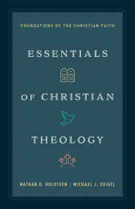 Title: Essentials of Christian Theology: Foundations of the Christian Faith, Author: Nathan D. Holsteen