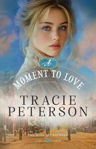 Title: A Moment to Love (The Hope of Cheyenne Book #3), Author: Tracie Peterson