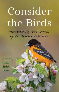 Title: Consider the Birds: Heartwarming True Stories of Our Feathered Friends, Author: Callie Smith Grant