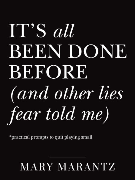 It's All Been Done Before (and Other Lies Fear Told Me): Practical Prompts to Quit Playing Small