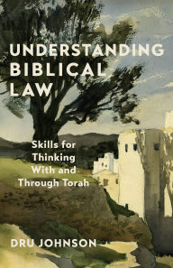 Title: Understanding Biblical Law: Skills for Thinking With and Through Torah, Author: Dru Johnson
