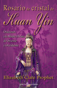 Title: Rosario de cristal de Kuan Yin: Oraciones a la Madre Divina de Oriente y Occidente, Author: Elizabeth Clare Prophet