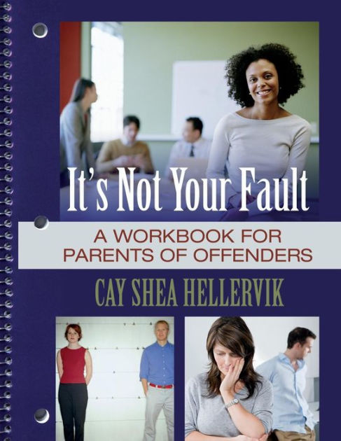 Its Not Your Fault A Workbook For Parents Of Offenders By Cay Shea