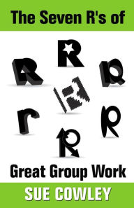 Title: The Seven R's of Great Group Work, Author: Sue Cowley