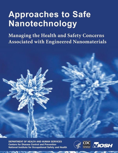 Approaches To Safe Nanotechnology: Managing The Health And Safety ...