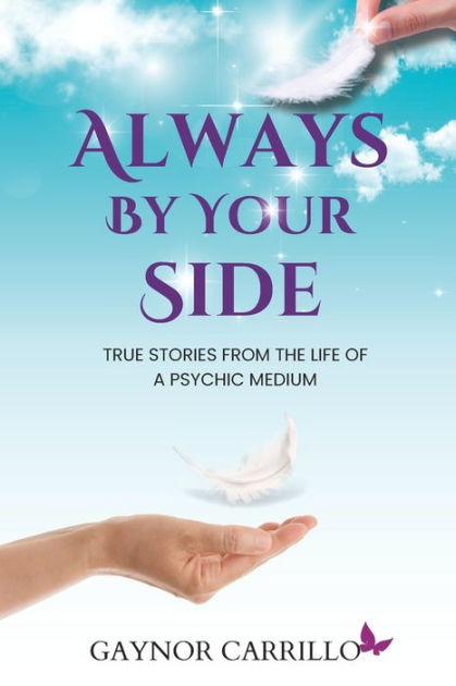 Always By Your Side: True Stories From The Life Of A Psychic Medium by