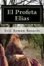 El Profeta Elias: La vida del Profeta Elias,un hombre lleno del poder y gracia de Dios,con definiciones en hebreo y en griego atrevete a aventurarte conmigo en este viaje en la historia
