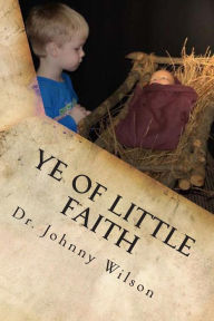 Title: Ye Of Little Faith: A Step by Step Guide to Help Children Understand Salvation, Author: Johnny Wilson
