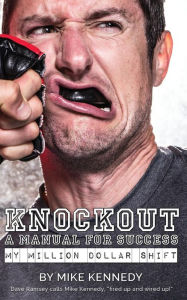 Title: Knockout: A Manual For Success: my million dollar shift, Author: Mike Kennedy