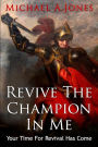 Revive The Champion In Me: Your Time For Revival Has Come