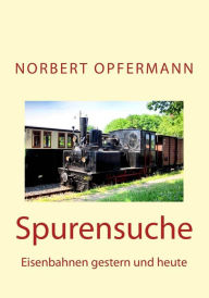 Title: Spurensuche: Eisenbahnen gestern und heute, Author: Norbert Opfermann