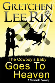 Title: The Cowboy's Baby Goes To Heaven, Author: Gretchen Rix