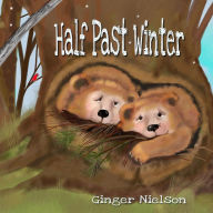 Title: Half Past Winter: Two curious bear cubs set off to find the snow., Author: Ginger Nielson