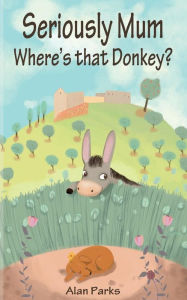 Title: Seriously Mum, Where's That Donkey?, Author: Alan Parks
