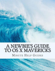 Title: A Newbie's Guide to OS X Mavericks: Switching Seamlessly from Windows to Mac, Author: Minute Help Guides