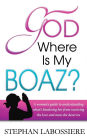 God Where Is My Boaz: A woman's guide to understanding what's hindering her from receiving the love and man she deserves