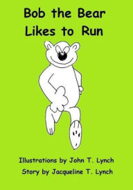 Title: Bob the Bear Likes to Run, Author: Jacqueline T Lynch