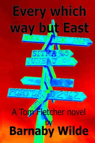 Title: Every Which Way But East: A Tom Fletcher Story, Author: Barnaby Wilde