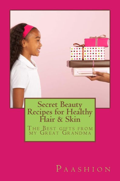 Secret Beauty Recipes for Healthy Hair & Skin: The BEST gifts from my Great Grandma!