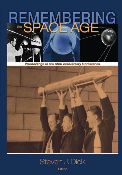 Remembering the Space Age: Proceedings of the 50th Anniversary Conference