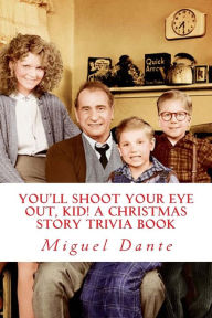 Title: You'll Shoot Your Eye Out, Kid! A Christmas Story Trivia Book, Author: Miguel Dante