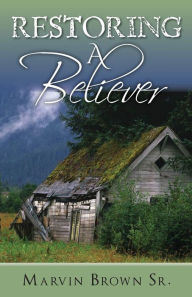 Title: Restoring A Believer: Seven Steps to Restoration, Author: Marvin Brown Sr.