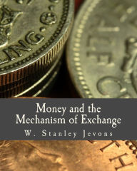 Title: Money and the Mechanism of Exchange (Large Print Edition), Author: W Stanley Jevons