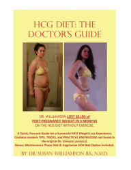 Title: HCG Diet: The Doctor's Guide: A Quick, focused Guide for a successful HCG Weight loss experience. Contains modern TIPS, TRICKS, and PRACTICAL KNOWLEDGE not found in the original Dr. Simeons protocol. Bonus: Maintenance Phase Diet and Vegetarian HCG Die, Author: Susan Williamson NMD