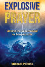 Explosive Prayer: Linking the Supernatural to Everyday Life