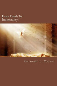 From Death To Immortality!: From Death To Immortality: The Angelic Gospel