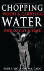 Chopping Wood and Carrying Water: One Day at at Time