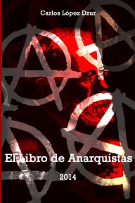Title: El libro de anarquistas (vol. 1), Author: Carlos Lopez Dzur
