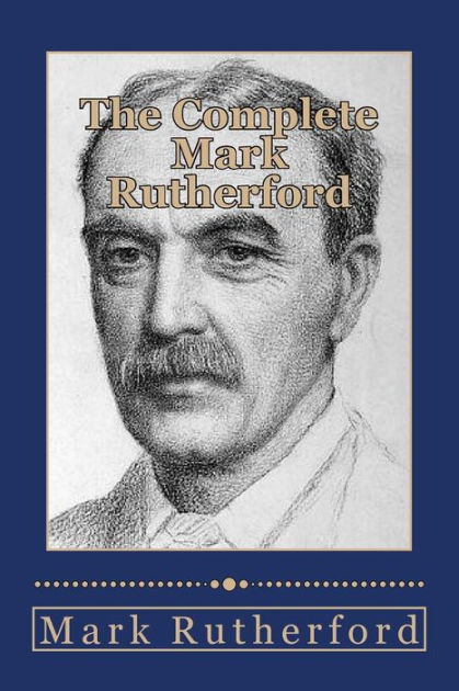 The Complete Mark Rutherford By Mark Rutherford, Paperback 