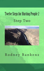 Title: Twelve Steps for Hurting People 2: Step Two, Author: Rodney Bankens