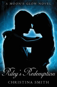 Title: Riley's Redemption: A Moon's Glow novel # 3, Author: Christina Smith