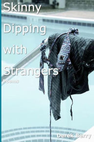 Title: Skinny Dipping with Strangers: Poems, Author: Derek Berry