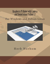 Title: Raspberry Pi Robot with Camera and Sound using Python 3.2: For Windows and Debian-Linux, Author: Herb Norbom