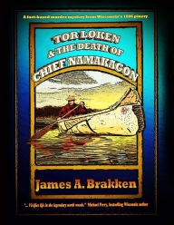 Title: Tor Loken & The Death of Chief Namakagon, Author: James A Brakken