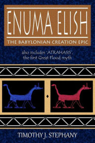 Title: Enuma Elish: The Babylonian Creation Epic: also includes 'Atrahasis', the first Great Flood myth, Author: Timothy J Stephany