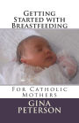 Getting Started with Breastfeeding: For Catholic Mothers