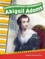 Title: Estadounidenses asombrosos: Abigail Adams (Amazing Americans: Abigail Adams), Author: Jennifer Overend Prior