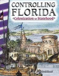 Title: Controlling Florida: Colonization to Statehood, Author: Debra Housel