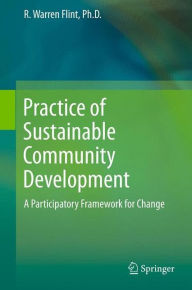 Title: Practice of Sustainable Community Development: A Participatory Framework for Change, Author: R. Warren Flint