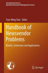Title: Handbook of Newsvendor Problems: Models, Extensions and Applications, Author: Tsan-Ming Choi