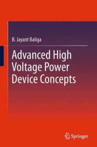 Title: Advanced High Voltage Power Device Concepts, Author: B. Jayant Baliga