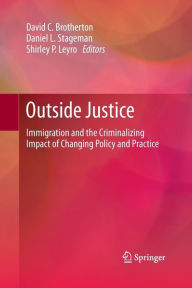 Title: Outside Justice: Immigration and the Criminalizing Impact of Changing Policy and Practice, Author: David C Brotherton
