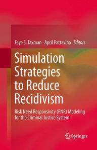 Title: Simulation Strategies to Reduce Recidivism: Risk Need Responsivity (RNR) Modeling for the Criminal Justice System, Author: Faye S. Taxman