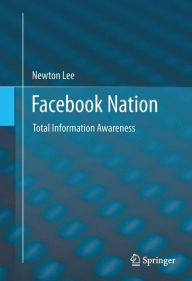Title: Facebook Nation: Total Information Awareness, Author: Newton Lee