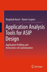 Title: Application Analysis Tools for ASIP Design: Application Profiling and Instruction-set Customization, Author: Kingshuk Karuri
