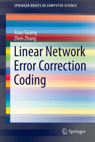 Title: Linear Network Error Correction Coding, Author: Xuan Guang